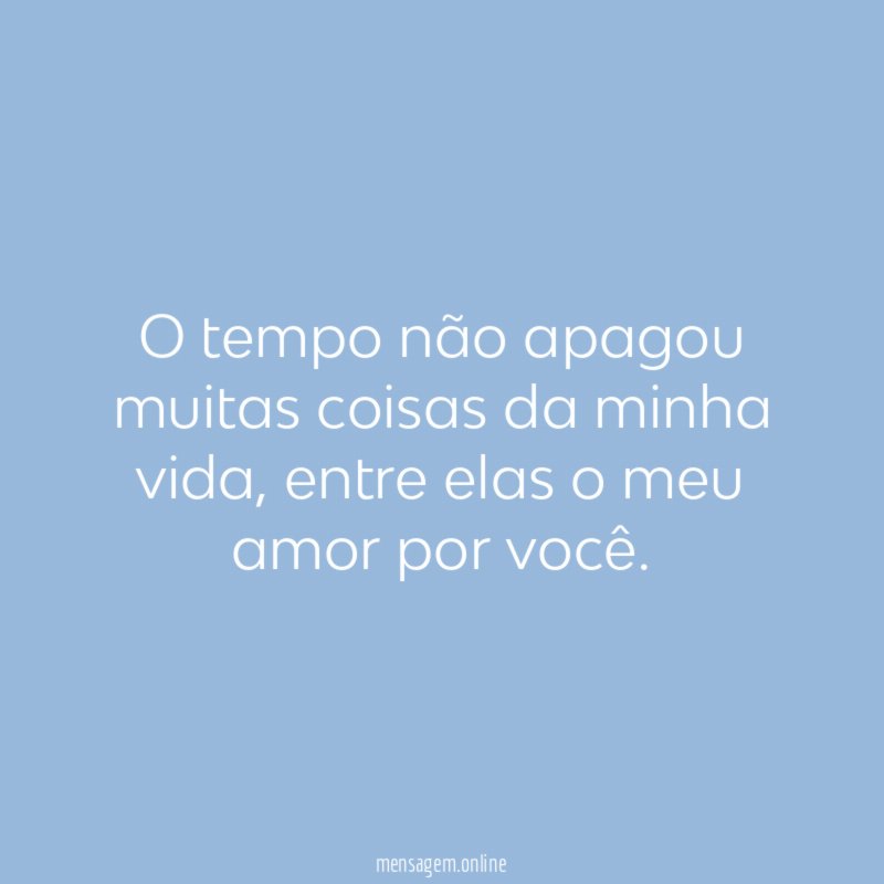 O tempo não apagou muitas coisas da minha vida