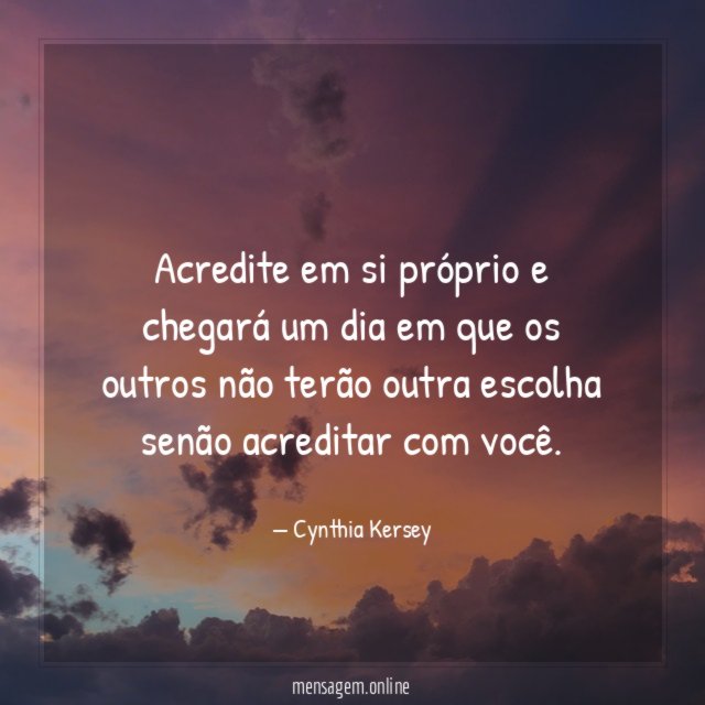 Acredite em si próprio e chegará um dia