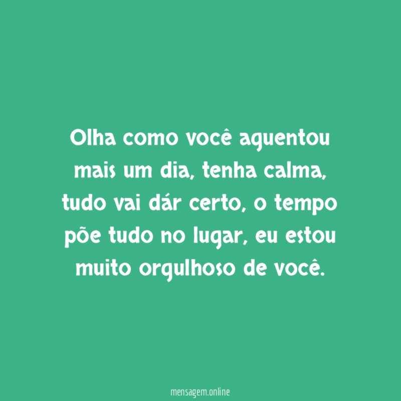 Olha como você aguentou mais um dia