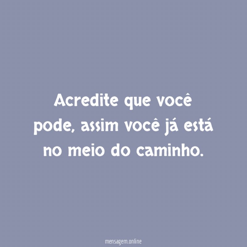 Acredite que você pode