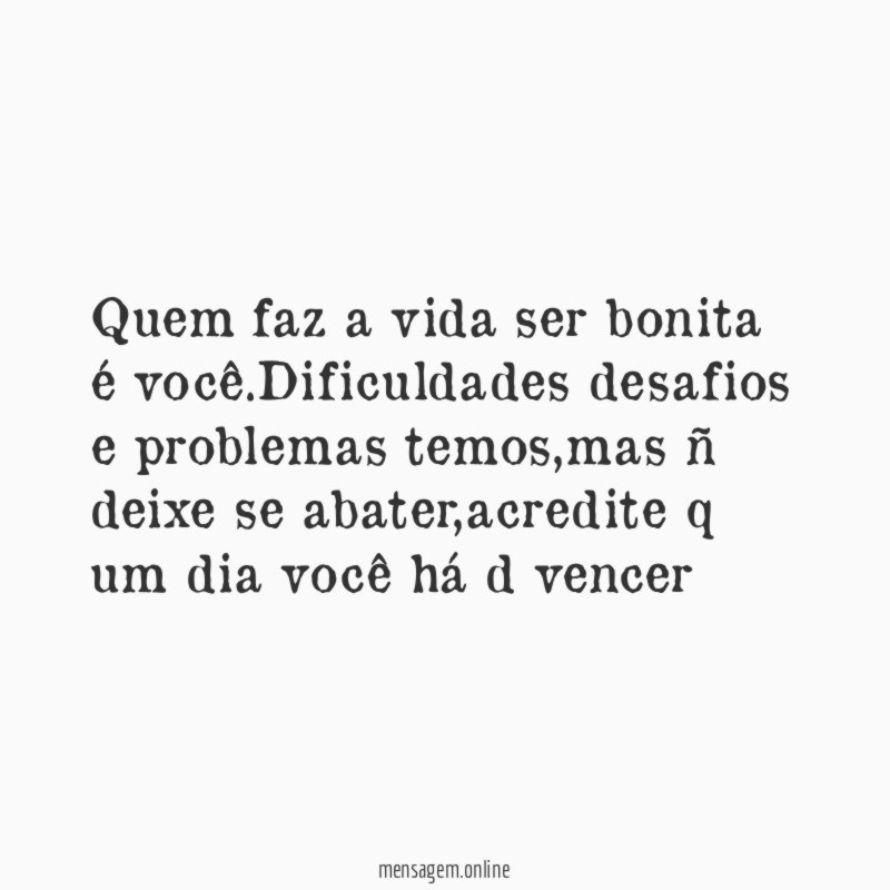 Quem faz a vida ser bonita é você