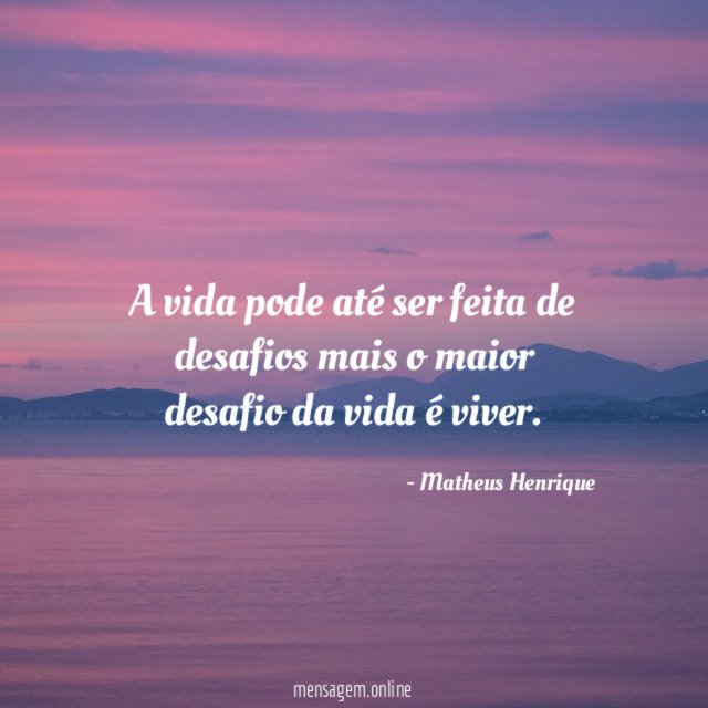 A vida pode até ser feita de desafios