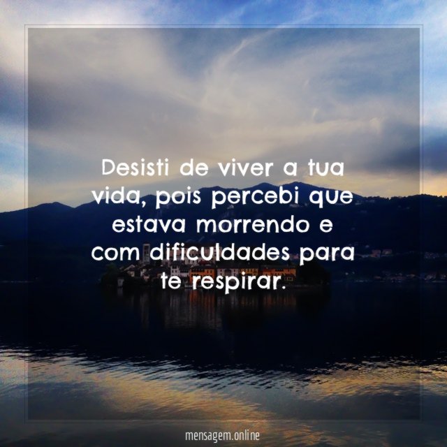Desisti de viver a tua vida