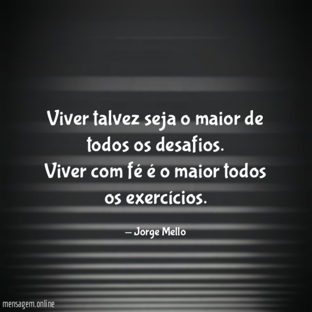 Viver talvez seja o maior de todos os desafios