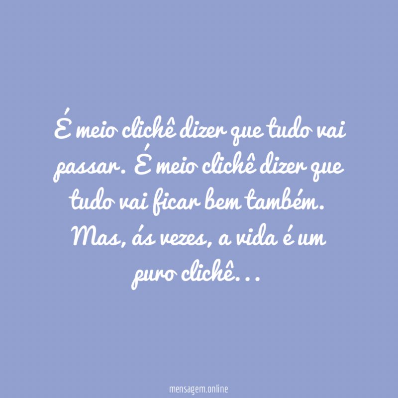 É meio clichê dizer que tudo vai passar