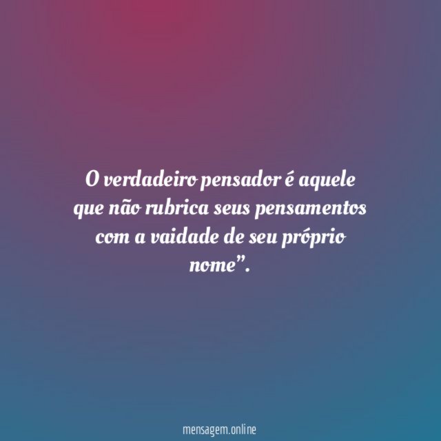 O verdadeiro pensador é aquele que não rubrica