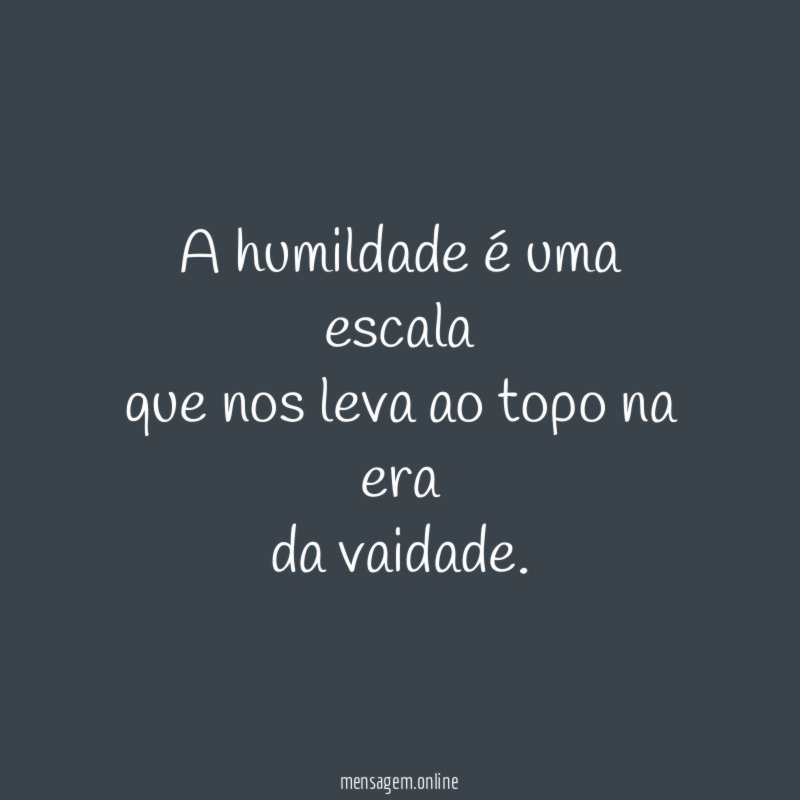 A humildade é uma escala que nos leva ao