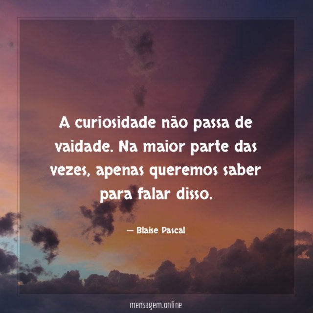 A curiosidade não passa de vaidade