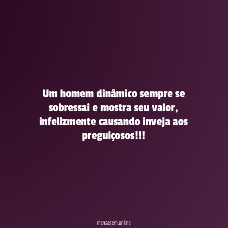 Um homem dinâmico sempre se sobressai e mostra seu valor