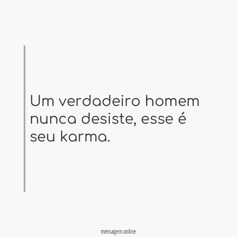 Um verdadeiro homem nunca desiste