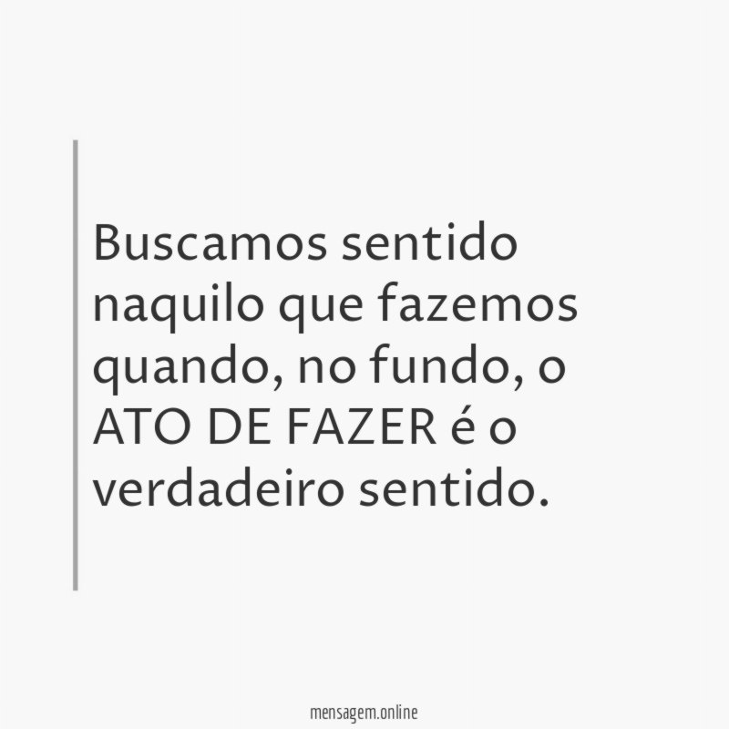 Buscamos sentido naquilo que fazemos quando