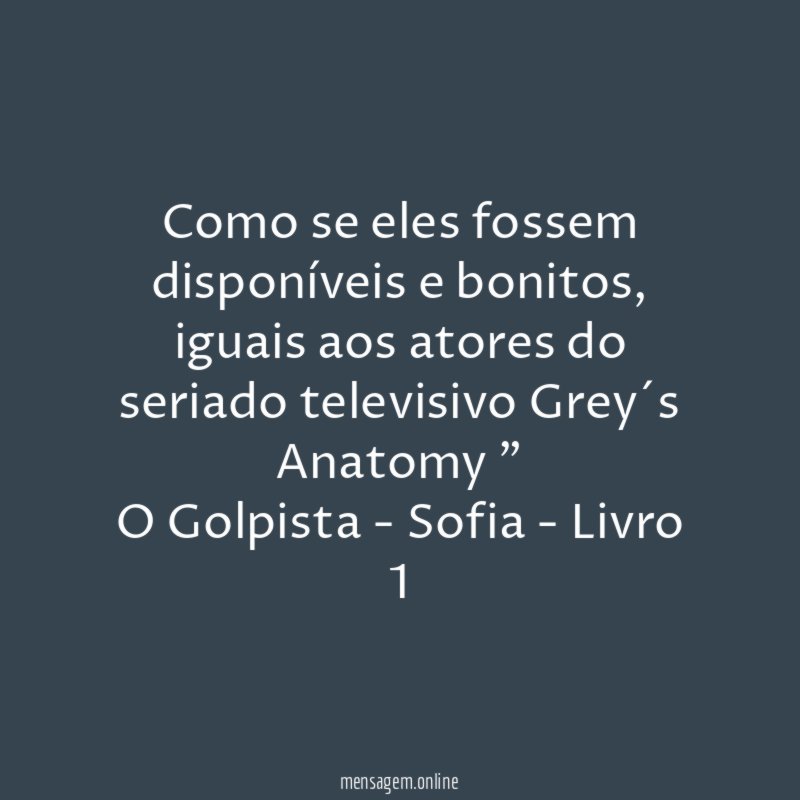 Como se eles fossem disponíveis e bonitos