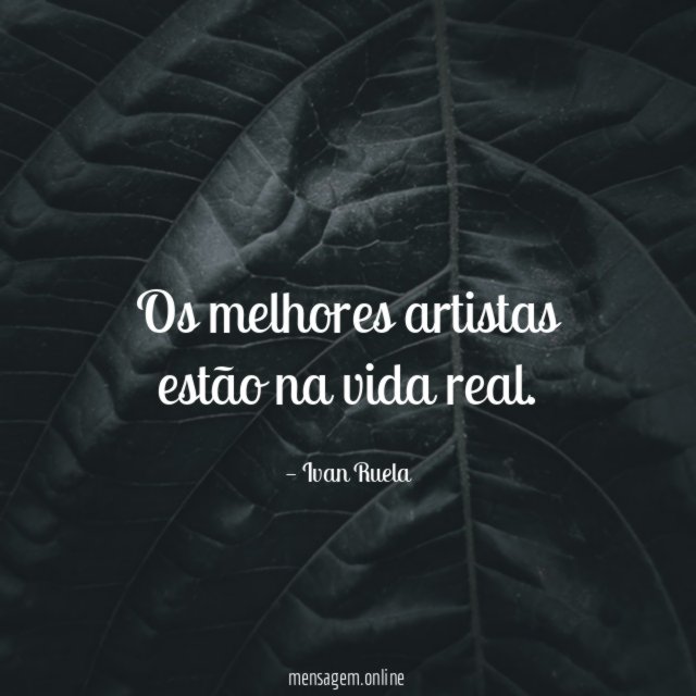 Os melhores artistas estão na vida real