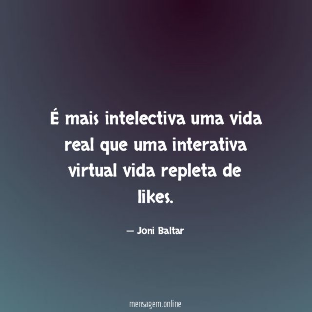 É mais intelectiva uma vida real que uma