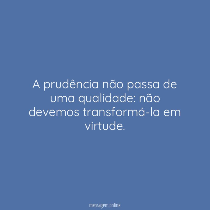 A prudência não passa de uma qualidade