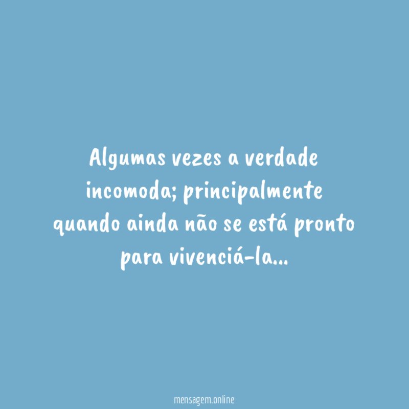 Algumas vezes a verdade incomoda