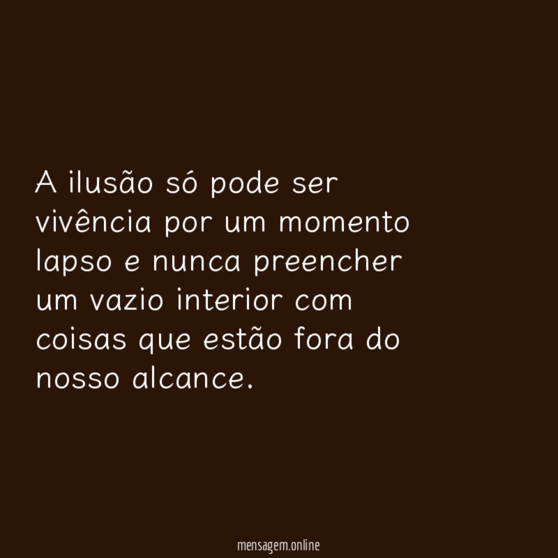 A ilusão só pode ser vivência por um