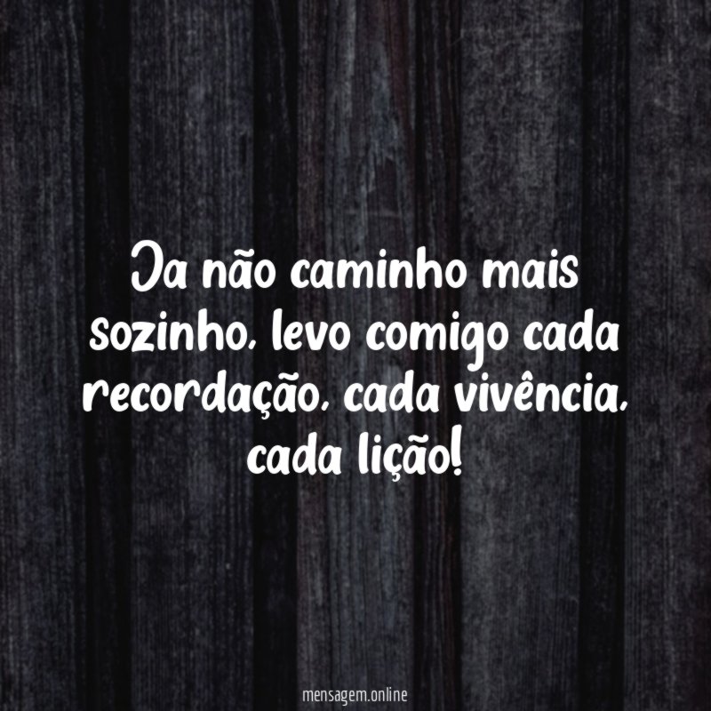 Ja não caminho mais sozinho