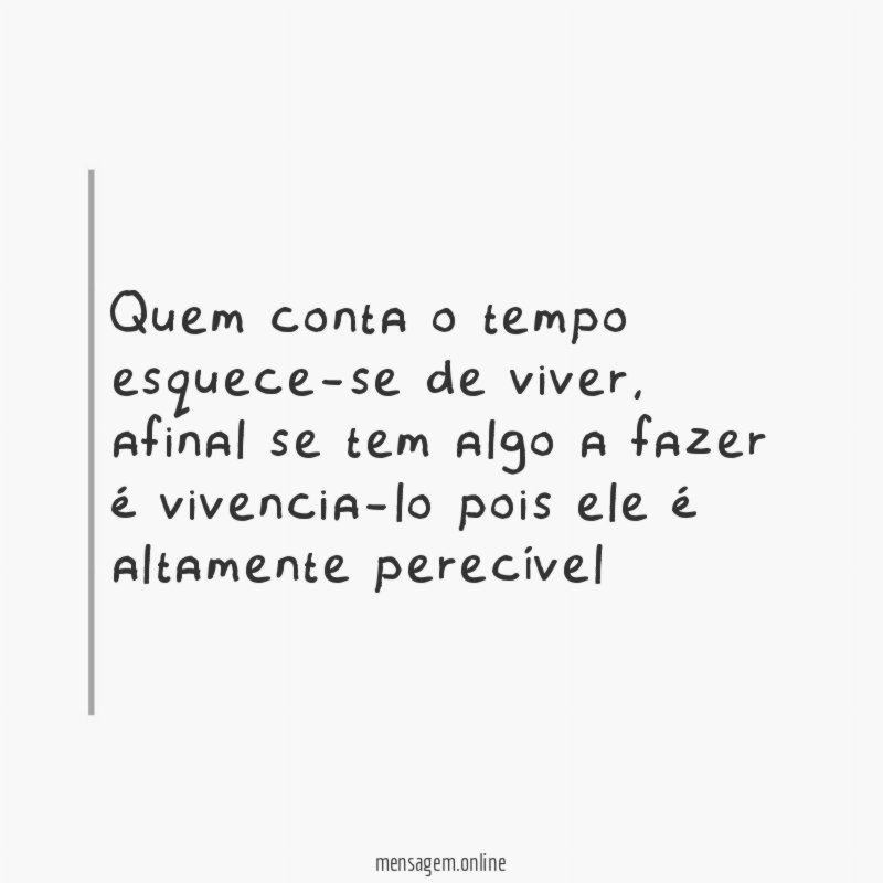Quem conta o tempo esquece-se de viver