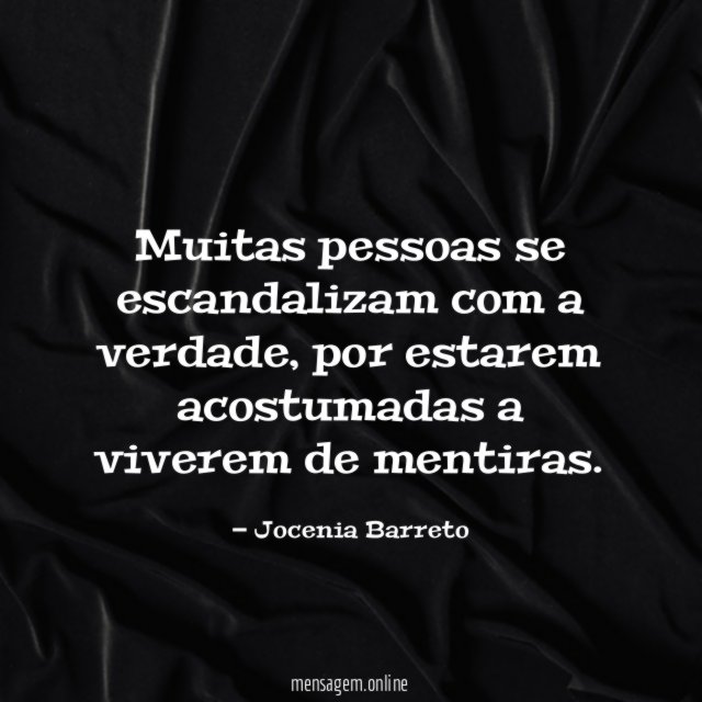 Muitas pessoas se escandalizam com a verdade
