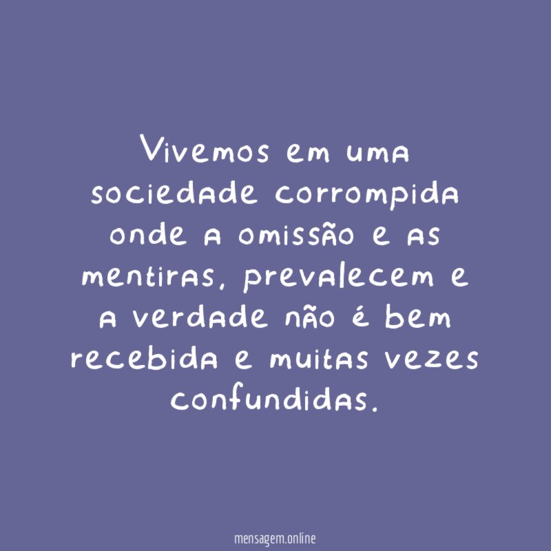Vivemos em uma sociedade corrompida onde a omissão e as mentiras
