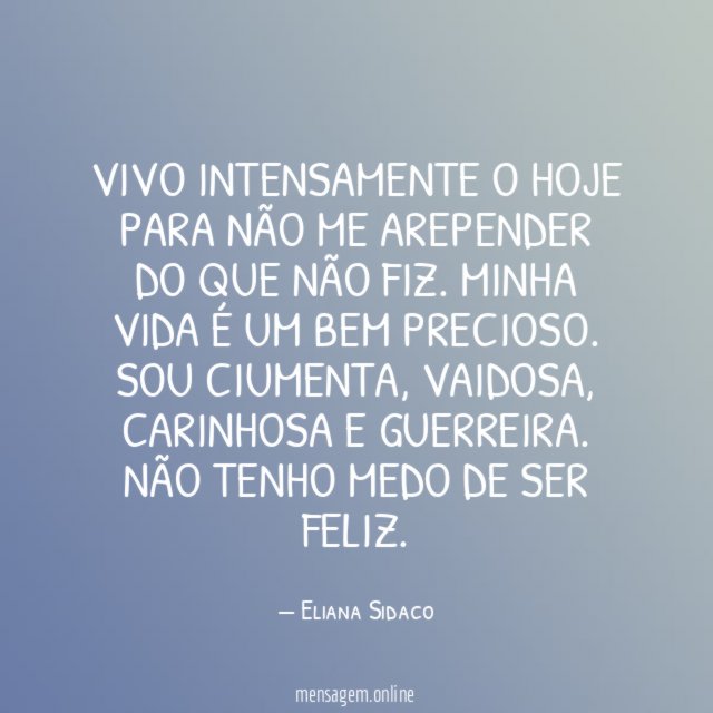 VIVO INTENSAMENTE O HOJE PARA NÃO ME AREPENDER