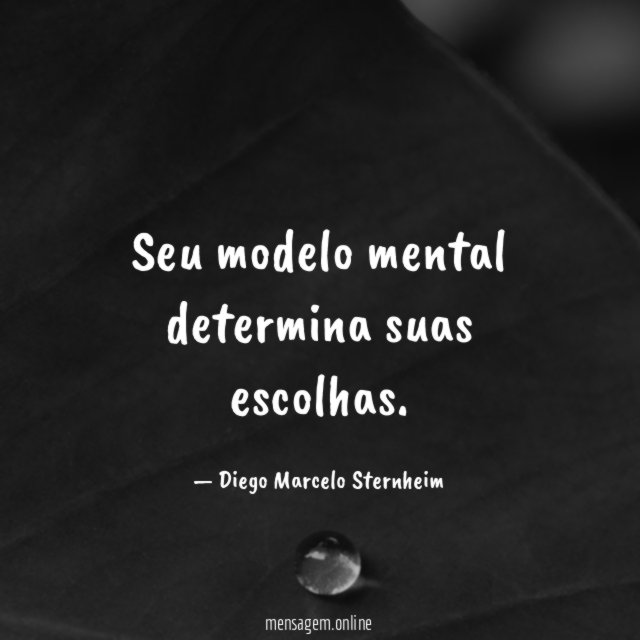 Seu modelo mental determina suas escolhas