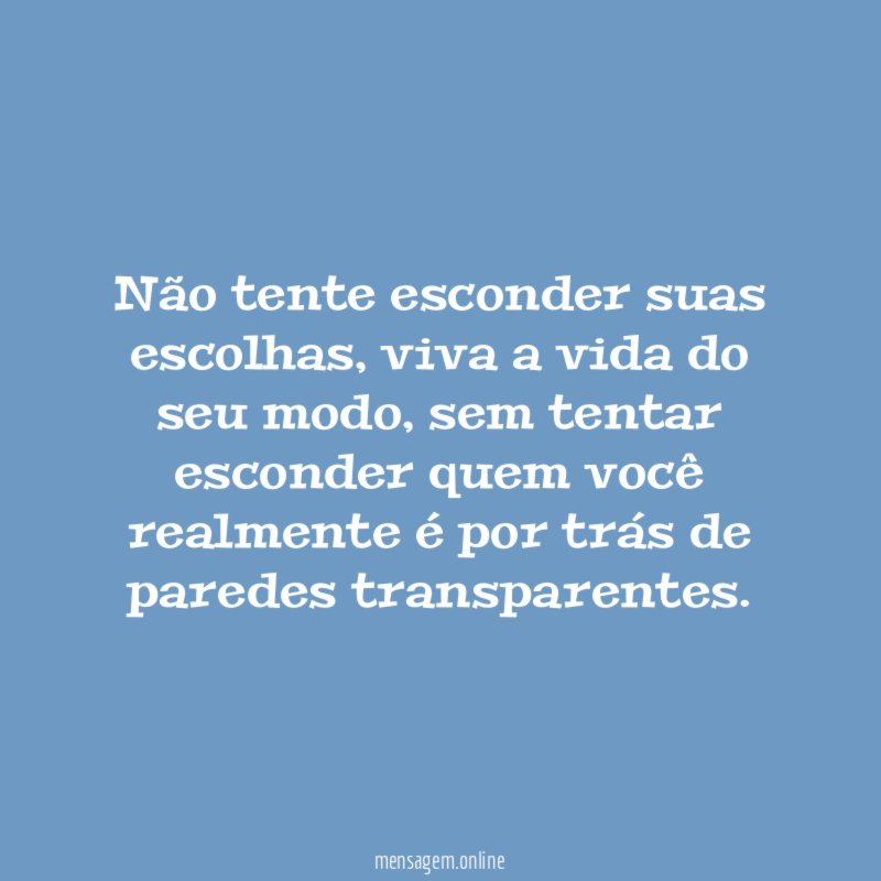 Não tente esconder suas escolhas