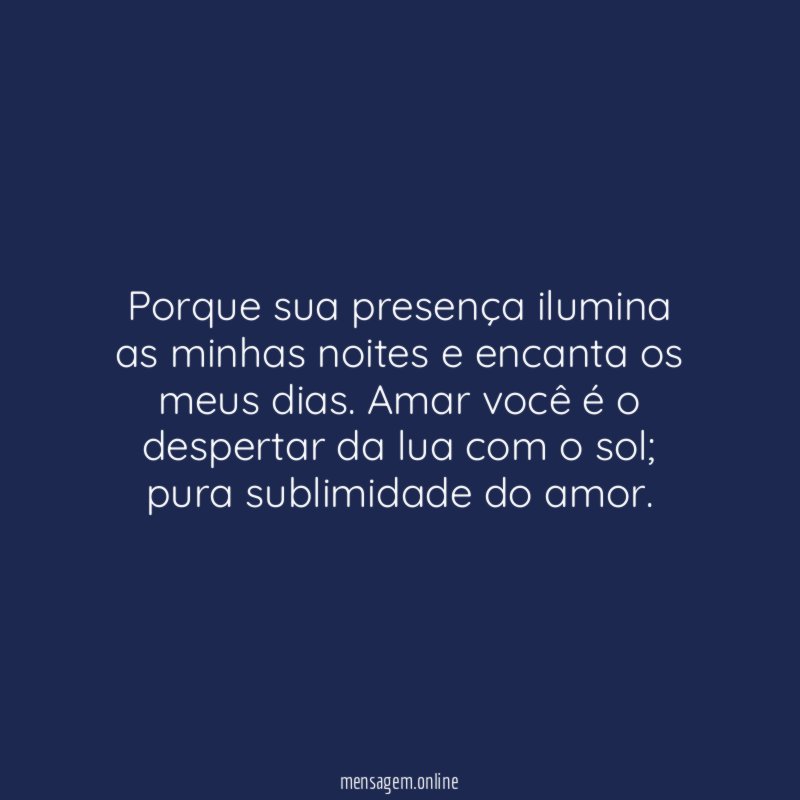 Porque sua presença ilumina as minhas noites