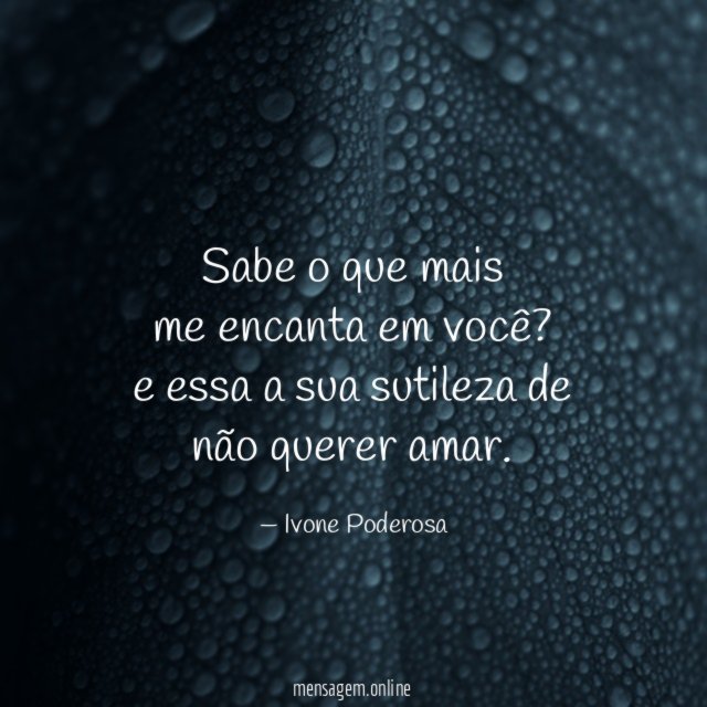 sabe o que mais me encanta em você