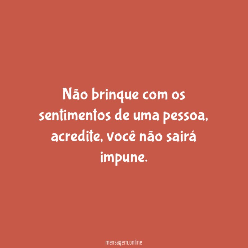 Não brinque com os sentimentos de uma pessoa