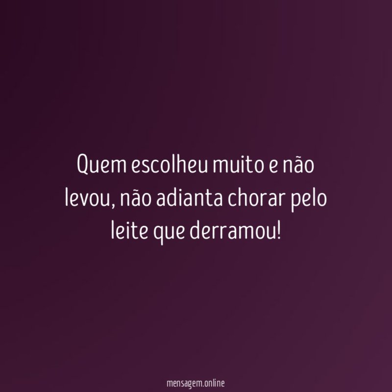 Quem escolheu muito e não levou