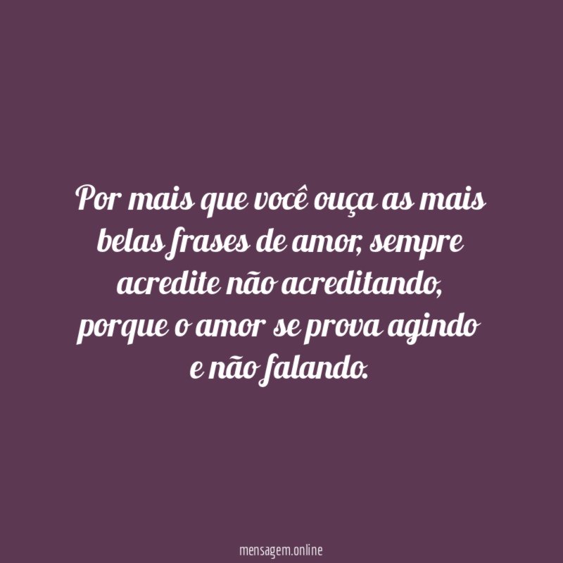 Por mais que você ouça as mais belas frases de amor