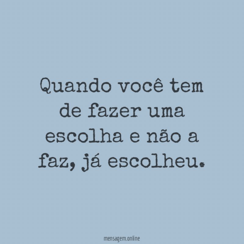 Quando você tem de fazer uma escolha e não a faz