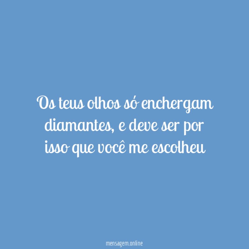 Os teus olhos só enchergam diamantes