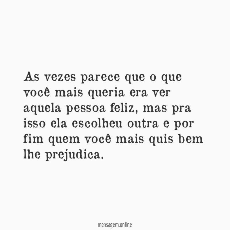 As vezes parece que o que você mais