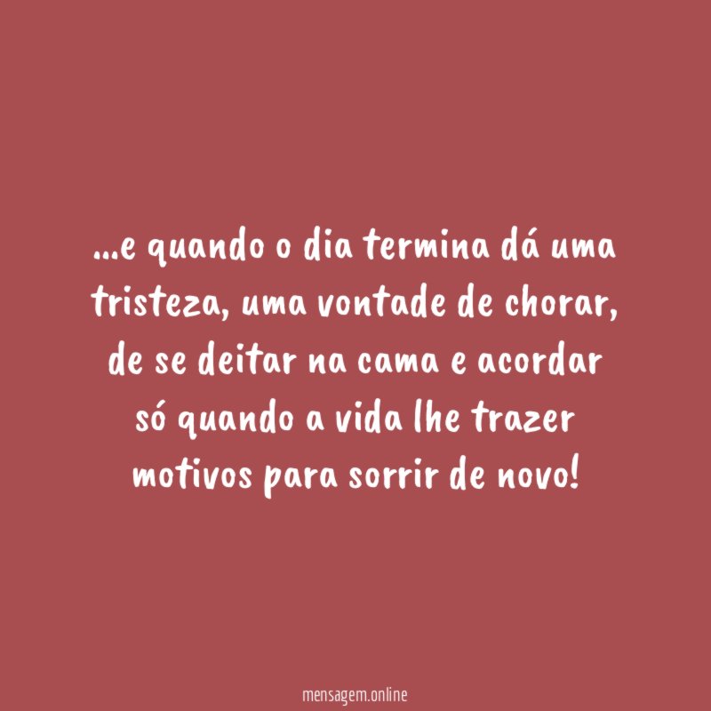 e quando o dia termina dá uma tristeza