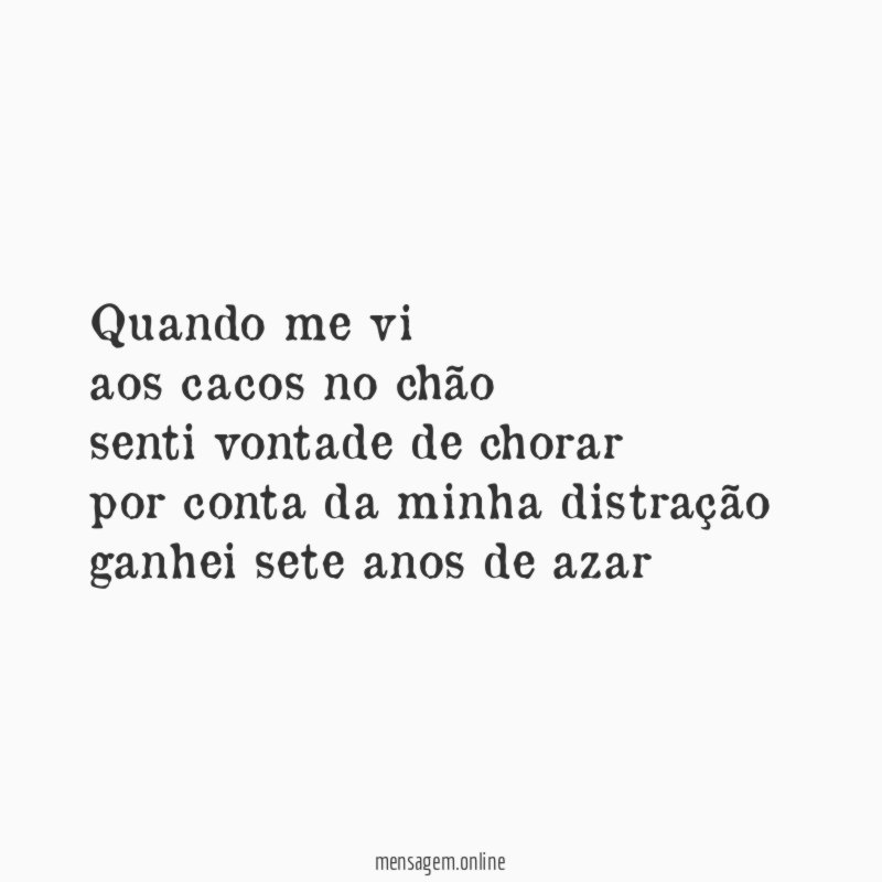 Quando me vi aos cacos no chão senti vontade de