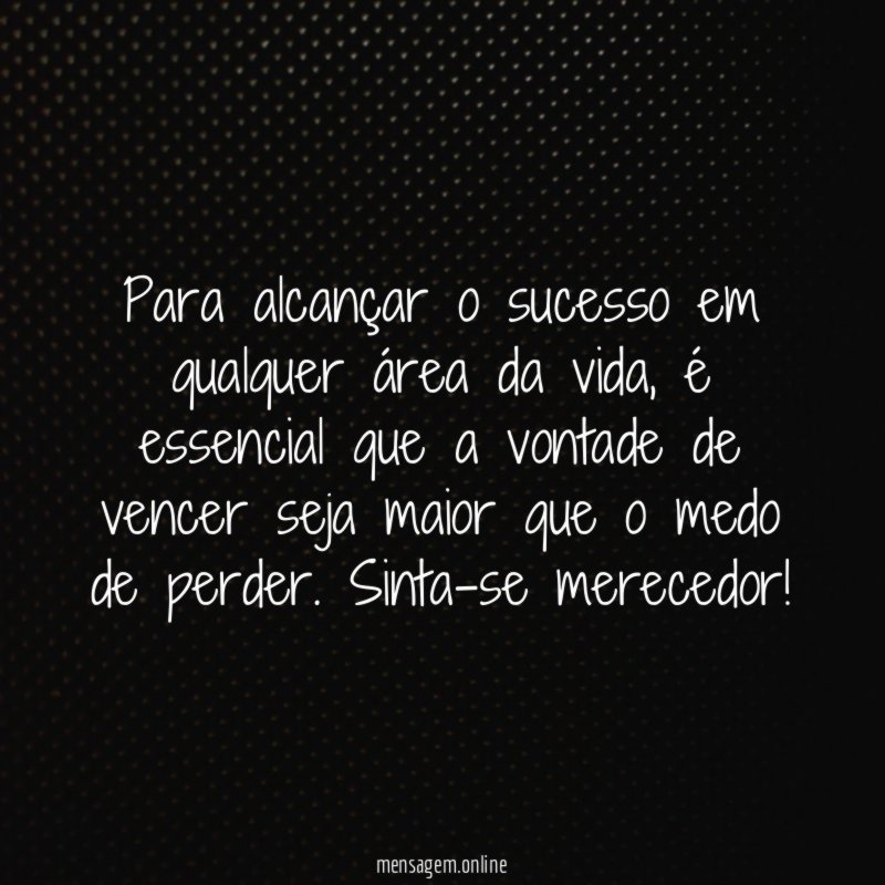 Para alcançar o sucesso em qualquer área da vida