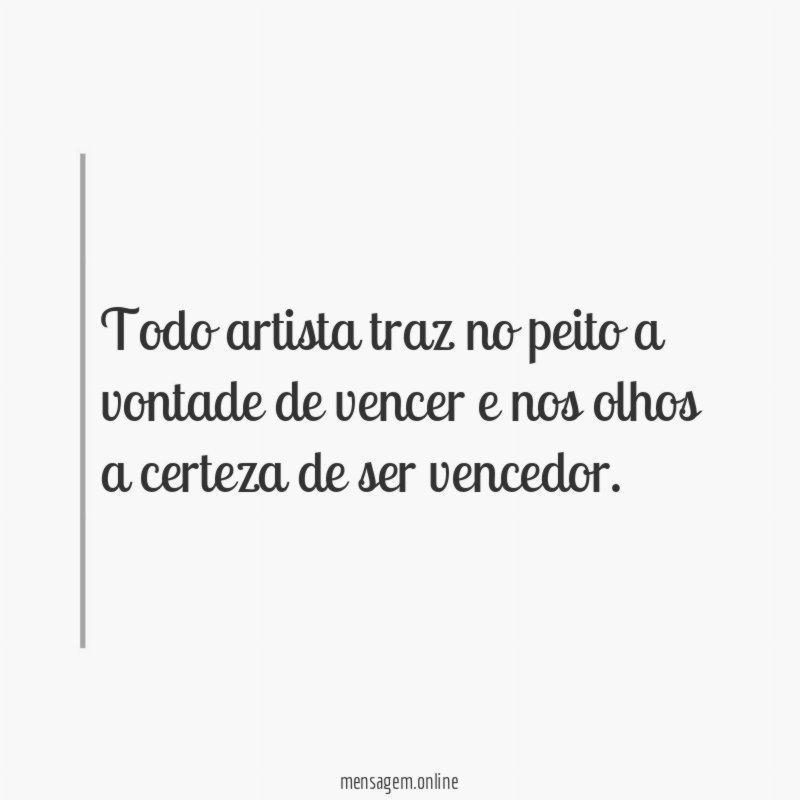 Todo artista traz no peito a vontade de