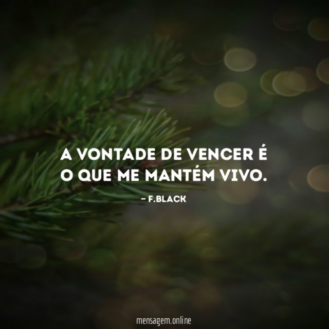 A vontade de vencer é o que me mantém vivo