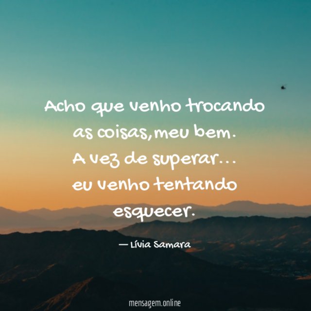 Acho que venho trocando as coisas