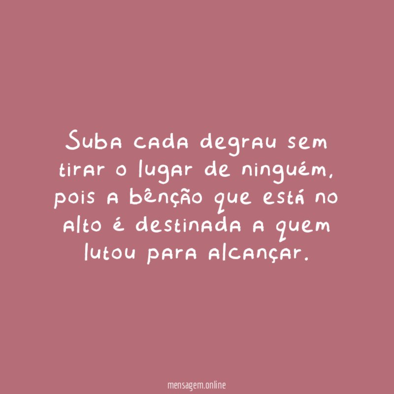 Suba cada degrau sem tirar o lugar de ninguém