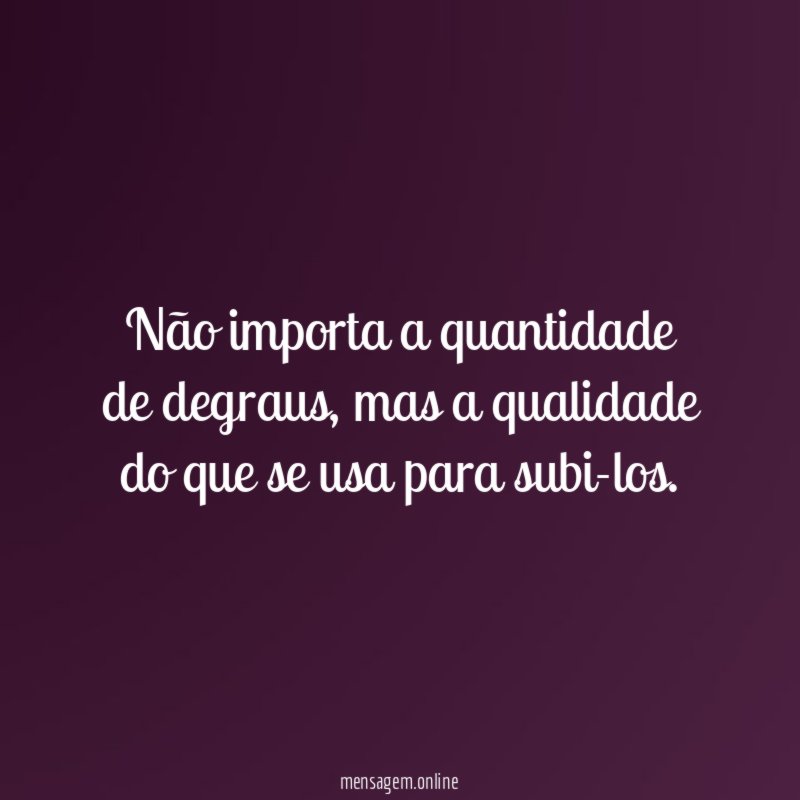 Não importa a quantidade de degraus