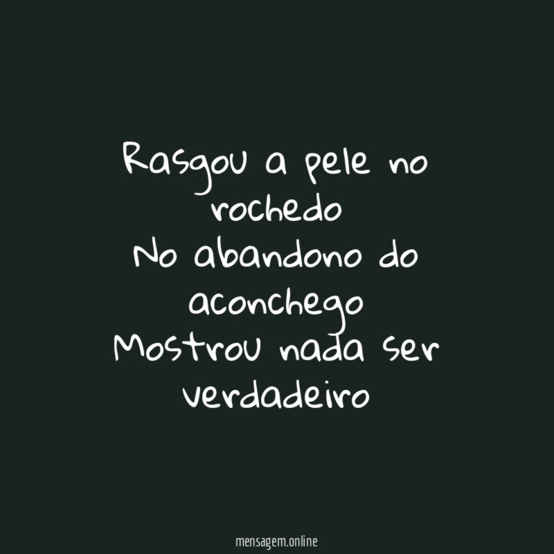 Rasgou a pele no rochedo No abandono do aconchego Mostrou