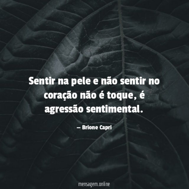 Sentir na pele e não sentir no coração