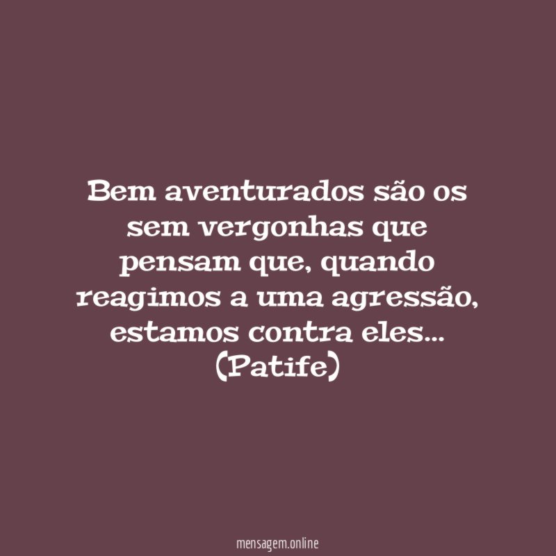 Bem aventurados são os sem vergonhas que pensam que