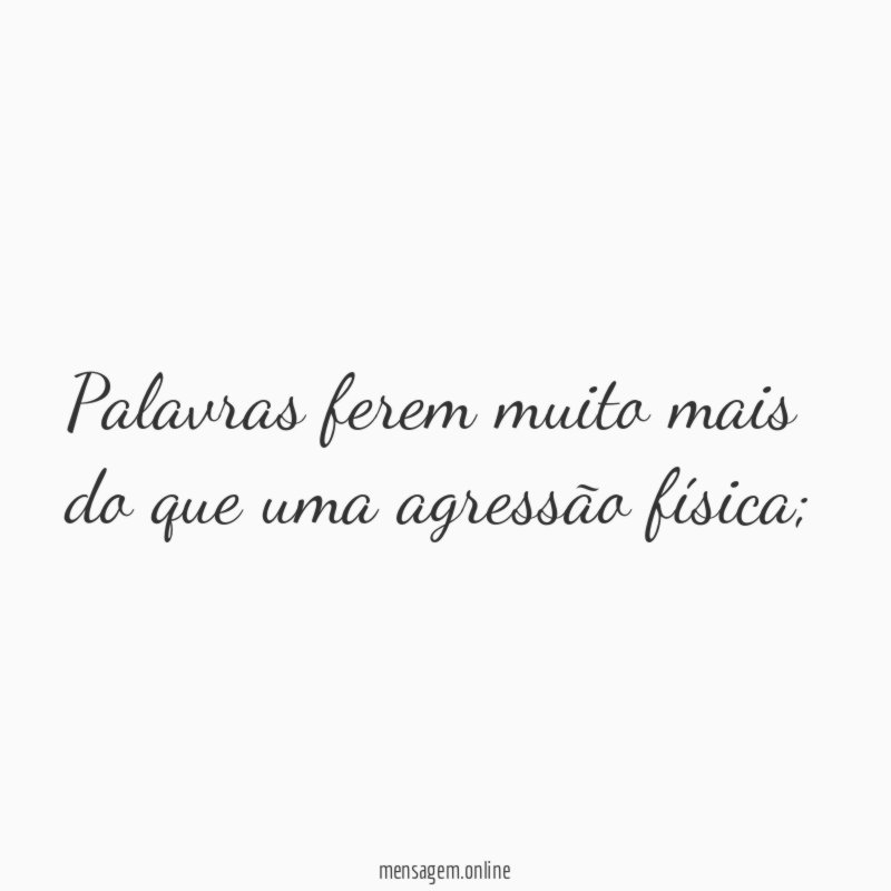 Palavras ferem muito mais do que uma agressão física