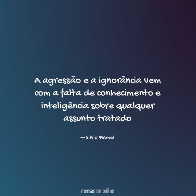 A agressão e a ignorância vem com a