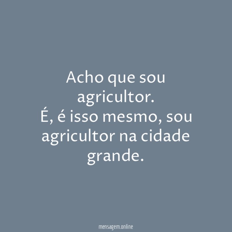 Acho que sou agricultor